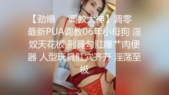 【劲爆❤️调教大神】凋零✿ 最新PUA调教06年小母狗 淫奴天花板 刑具勾肛爆艹肉便器 人型玩具肛穴齐开 淫荡至极