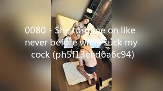 0080 - She turn me on like never before while suck my cock (ph5f13eed6a6c94)