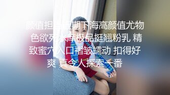 颜值担当近期下海高颜值尤物 色欲死水库极品挺翘粉乳 精致蜜穴入口褶皱蠕动 扣得好爽 真令人探索一番