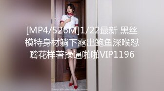 [MP4/526M]1/22最新 黑丝模特身材躺下露出鲍鱼深喉怼嘴花样著操逼啪啪VIP1196