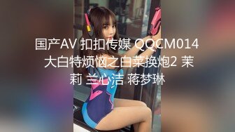 国产AV 扣扣传媒 QQCM014 大白特烦恼之白菜换炮2 茉莉 兰心洁 蒋梦琳