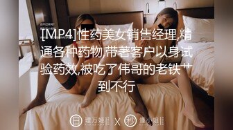 [MP4]性药美女销售经理,精通各种药物,带著客户以身试验药效,被吃了伟哥的老铁艹到不行