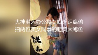 大神潜入办公楼女厕近距离偷拍两位美女同事的肥美大鲍鱼