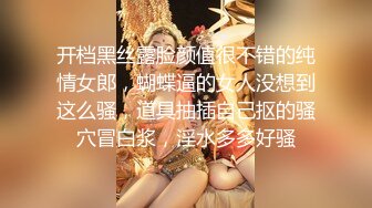 开档黑丝露脸颜值很不错的纯情女郎，蝴蝶逼的女人没想到这么骚，道具抽插自己抠的骚穴冒白浆，淫水多多好骚