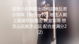 淫荡小母狗露出调教超嫩反差小学妹『萌犬一只』被主人戴上跳蛋校园露出 教室紫薇 想怎么玩就怎么玩 配合度满分2 (2)