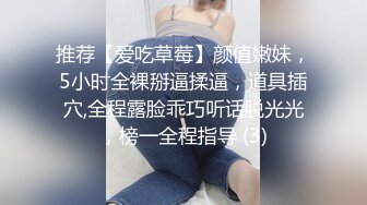 推荐【爱吃草莓】颜值嫩妹，5小时全裸掰逼揉逼，道具插穴,全程露脸乖巧听话脱光光，榜一全程指导 (3)