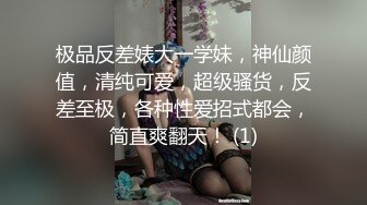 极品反差婊大一学妹，神仙颜值，清纯可爱，超级骚货，反差至极，各种性爱招式都会，简直爽翻天！ (1)