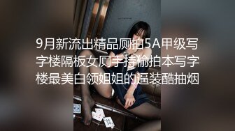 9月新流出精品厕拍5A甲级写字楼隔板女厕手持偷拍本写字楼最美白领姐姐的逼装酷抽烟