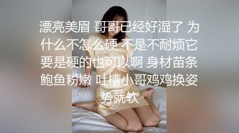 漂亮美眉 哥哥已经好湿了 为什么不怎么硬 不是不耐烦它要是硬的也可以啊 身材苗条鲍鱼粉嫩 吐槽小哥鸡鸡换姿势就软