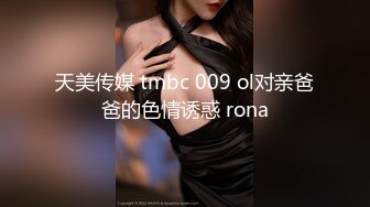 天美传媒 tmbc 009 ol对亲爸爸的色情诱惑 rona