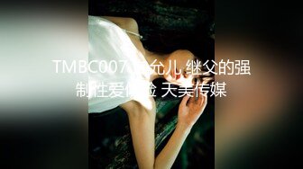 TMBC007 白允儿 继父的强制性爱体验 天美传媒