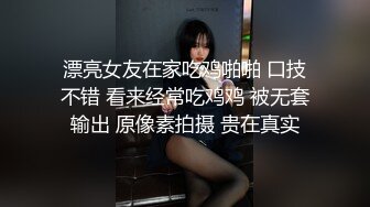 漂亮女友在家吃鸡啪啪 口技不错 看来经常吃鸡鸡 被无套输出 原像素拍摄 贵在真实