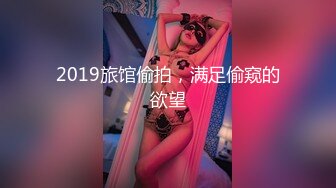 2019旅馆偷拍，满足偷窥的欲望