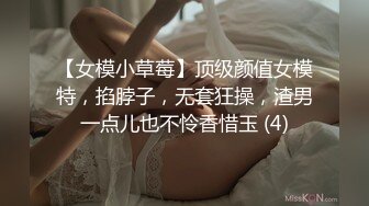 【女模小草莓】顶级颜值女模特，掐脖子，无套狂操，渣男一点儿也不怜香惜玉 (4)