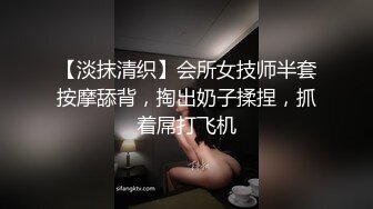 【淡抹清织】会所女技师半套按摩舔背，掏出奶子揉捏，抓着屌打飞机