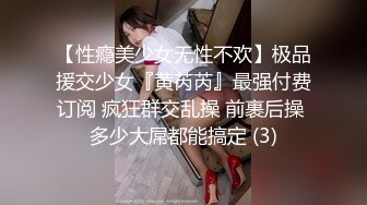 【性瘾美少女无性不欢】极品援交少女『黄芮芮』最强付费订阅 疯狂群交乱操 前裹后操 多少大屌都能搞定 (3)