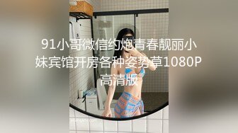 91小哥微信约炮青春靓丽小妹宾馆开房各种姿势草1080P高清版