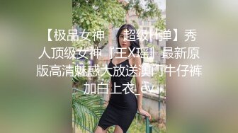 【极品女神❤️超级H弹】秀人顶级女神『王X瑶』最新原版高清魅惑大放送澳门牛仔裤加白上衣_ev