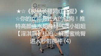 ★☆《极品长腿网红性爱》★☆你的女神有钱人的母狗！推特高颜值水蛇身材气质小姐姐【淫淇淇】私拍，蜂腰蜜桃臀进入秒射那种 (4)