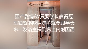 国产剧情AV只要学长赢得冠军翘臀啦啦队妹子就要跟学长来一发浴室操到床上内射国语