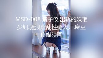 MSD-008.袁子仪.出轨的妖艳少妇.骚浪淫乱性瘾大开.麻豆传媒映画