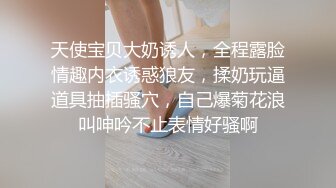 天使宝贝大奶诱人，全程露脸情趣内衣诱惑狼友，揉奶玩逼道具抽插骚穴，自己爆菊花浪叫呻吟不止表情好骚啊