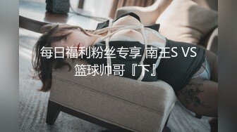 每日福利粉丝专享 南王S VS篮球帅哥『下』