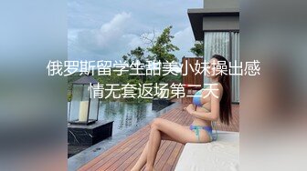 俄罗斯留学生甜美小妹操出感情无套返场第二天