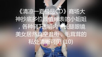 《清凉一夏极品CD》商场大神抄底多位颜值爆表的小姐姐，各种骚T透明内，长腿眼镜美女居然真空逛街，毛茸茸的私处清晰可见 (10)