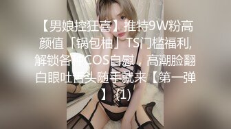 【男娘控狂喜】推特9W粉高颜值「锅包柚」TS门槛福利,解锁各种COS自慰，高潮脸翻白眼吐舌头随手就来【第一弹】 (1)