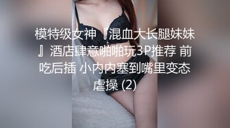 模特级女神『混血大长腿妹妹』酒店肆意啪啪玩3P推荐 前吃后插 小内内塞到嘴里变态虐操 (2)