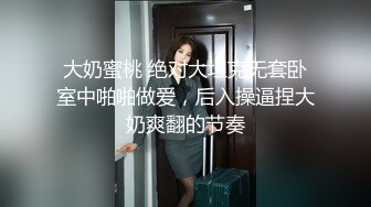 大奶蜜桃 绝对大坦克无套卧室中啪啪做爱，后入操逼捏大奶爽翻的节奏