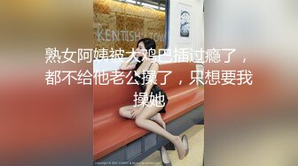 熟女阿姨被大鸡巴插过瘾了，都不给他老公操了，只想要我操她