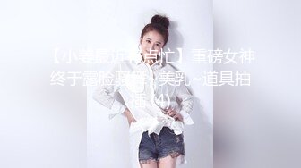 【小姜最近有点忙】重磅女神终于露脸骚舞~美乳~道具抽插 (4)