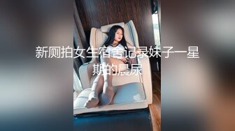 新厕拍女生宿舍记录妹子一星期的晨尿