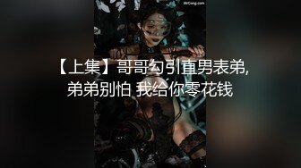 【上集】哥哥勾引直男表弟,弟弟别怕 我给你零花钱