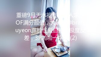 重磅9月无水福利，万人求档OF满分颜值，大奶女神bratsuyeon露脸性爱自拍，极度反差，3P啪啪一字马 (2)