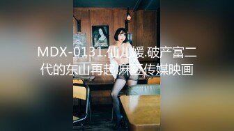 MDX-0131.仙儿媛.破产富二代的东山再起.麻豆传媒映画