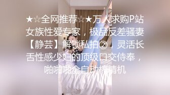 ★☆全网推荐☆★万人求购P站女族性爱专家，极品反差骚妻【静芸】解锁私拍②，灵活长舌性感少妇的顶级口交侍奉，啪啪啪全自动榨精机