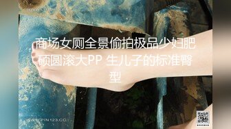 商场女厕全景偷拍极品少妇肥硕圆滚大PP 生儿子的标准臀型