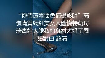 “你們這兩個色情攝影師”高價購買網紅美女人體模特萌琦琦賓館大膽私拍身材太好了國語對白 超清