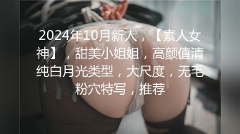 2024年10月新人，【素人女神】，甜美小姐姐，高颜值清纯白月光类型，大尺度，无毛粉穴特写，推荐