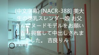 (中文字幕) [NACR-388] 美大生の美乳スレンダー娘 お父さんにヌードモデルをお願いしたら興奮して中出しされました。 吉良りん