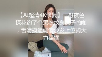 【AI超清4K修复】一哥夜色探花约了个黑衣纹身妹子啪啪，舌吻摸逼调情沙发上位骑大力猛操