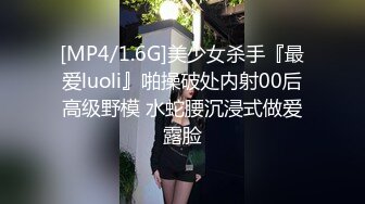 [MP4/1.6G]美少女杀手『最爱luoli』啪操破处内射00后高级野模 水蛇腰沉浸式做爱露脸