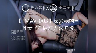 【TMAV-003】深爱我的巨乳妻子在后座无限呻吟