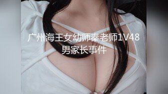 广州海王女幼师秦老师1V48男家长事件