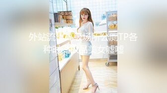 外站流出高级场所公厕TP各种时尚极品美女嘘嘘