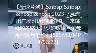 【新速片遞】&nbsp;&nbsp;&nbsp;&nbsp;2023-7月流出广场附近沟厕偷拍❤️来跳舞的各路大妈少妇尿尿目测都是些熟悉的脸孔[885MB/MP4/58:27]