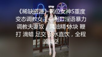 《稀缺资源》两位女神S重度变态调教女王，粗口淫语暴力调教夫妻奴，风油精 冰块 鞭打 滴蜡 足交 圣水直饮，全程高能2